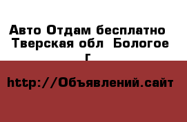 Авто Отдам бесплатно. Тверская обл.,Бологое г.